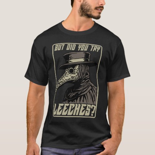 But Did You Try Leeches Middle Age Plague Doctor T_Shirt
