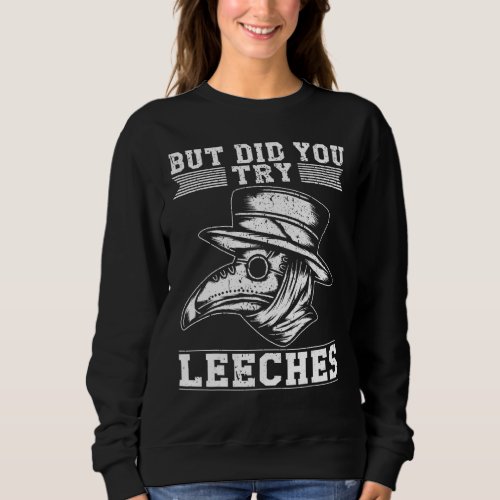 But Did You Try Leeches Plague Doctor Mask Cloak C Sweatshirt