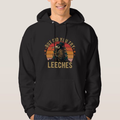 But did you try Leeches Plague Doctor Mask Cloak F Hoodie