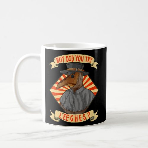 But Did You Try Leeches Plague Doctor Middle Age M Coffee Mug