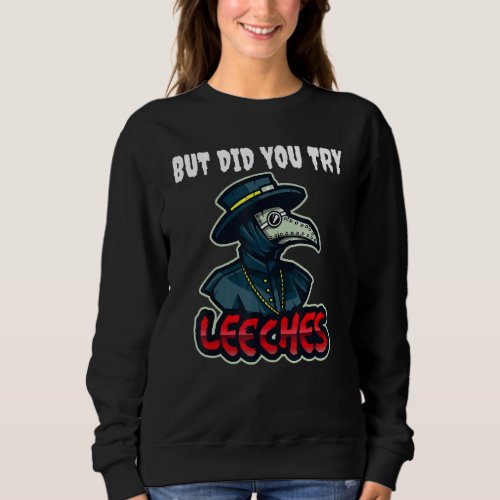But Did You Try Leeches Plague Doctor Middle Age M Sweatshirt