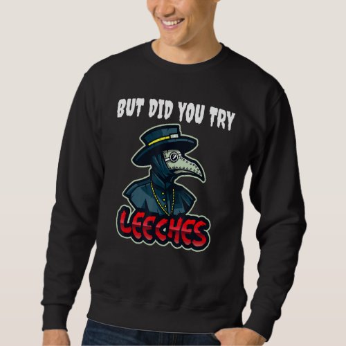 But Did You Try Leeches Plague Doctor Middle Age M Sweatshirt