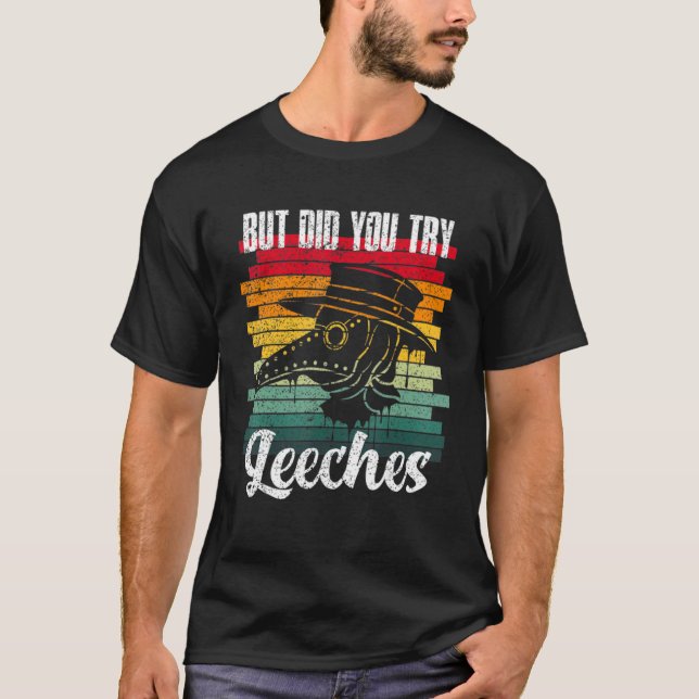 But Did You. Try. Leeches Plague Doctor Middle Age T-Shirt (Front)