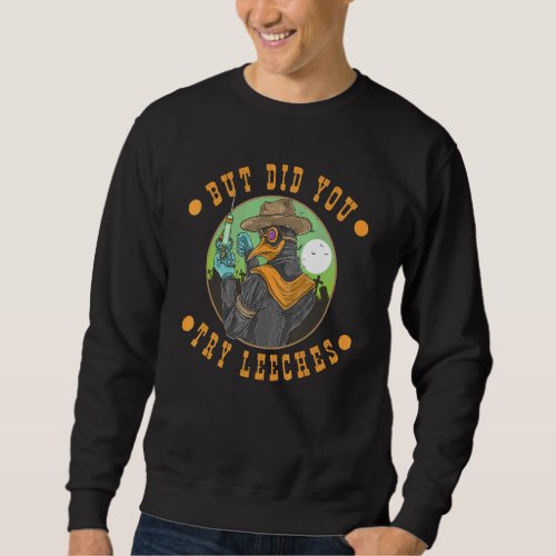 But Did You Try Leeches Plague Doctor Steampunk Go Sweatshirt