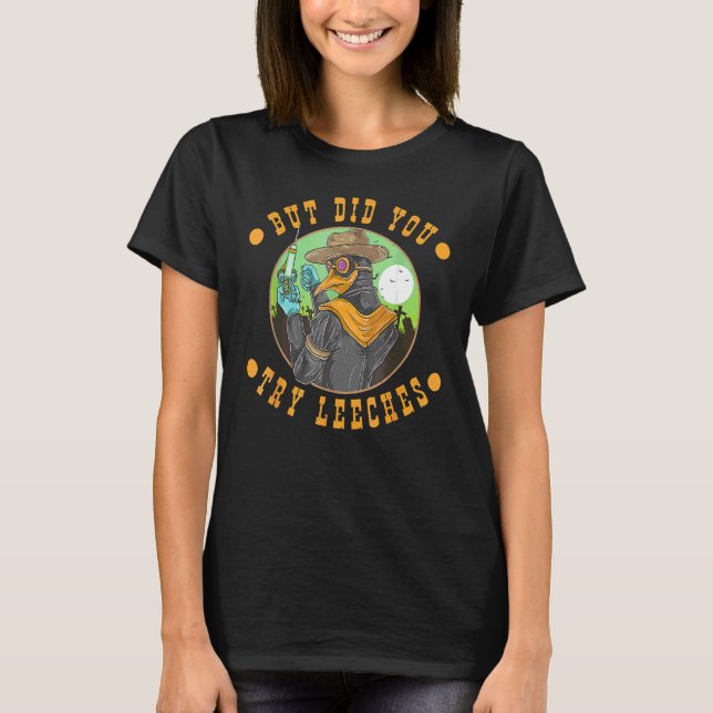 But Did You Try Leeches Plague Doctor Steampunk Go T-Shirt (Front)