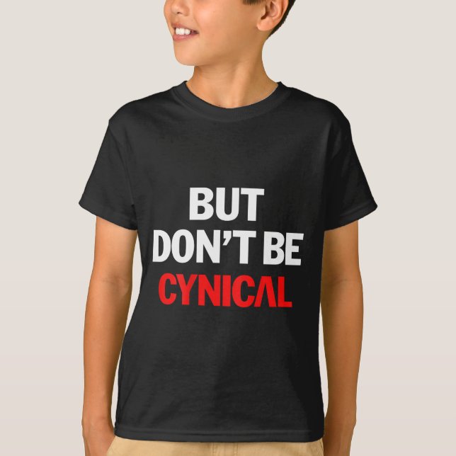 But Don't Be Cynical - Funny Sarcastic Gag Gift (o T-Shirt (Front)