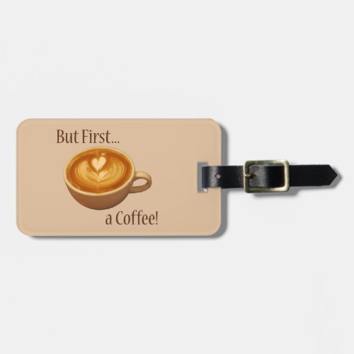 But First a Coffee Luggage Tag