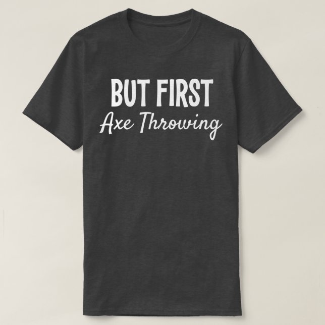 BUT FIRST AXE THROWING FUNNY GIFT Classic TShirt (Design Front)