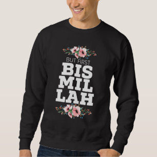 But First Bismillah Allah Proud Muslim Islam Quran Sweatshirt