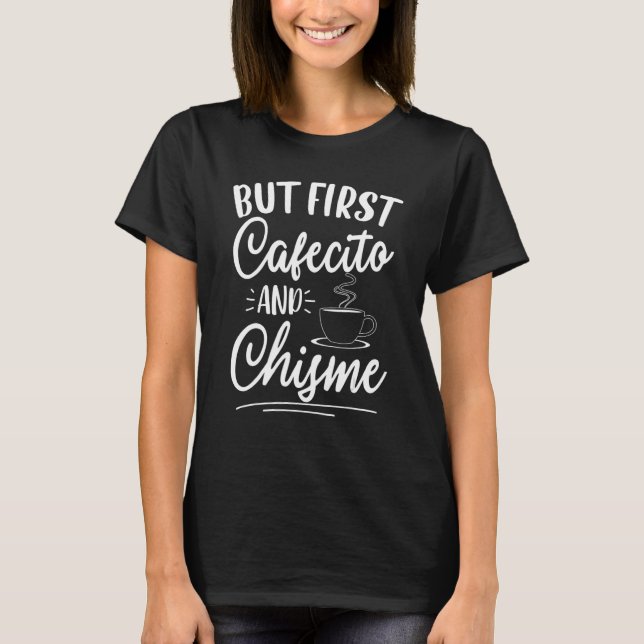 But First Cafecito and Chisme - Funny Latino Sayin T-Shirt (Front)