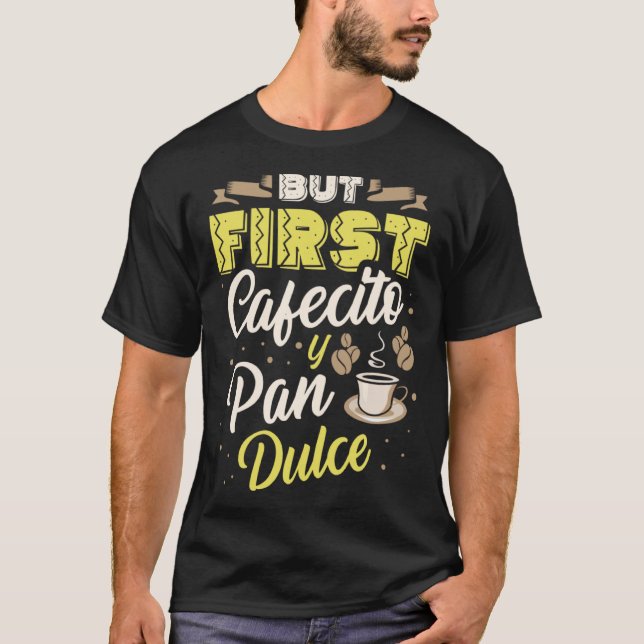 But First Cafecito Y Pan Dulce Coffee Drinker Cinc T-Shirt (Front)
