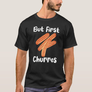 But First Churros Saying Mexican Food Churro T-Shirt