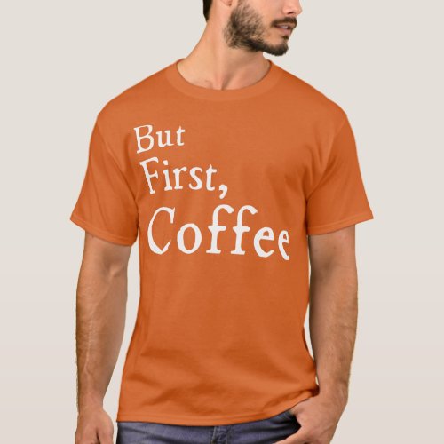 But First Coffee 1 T_Shirt