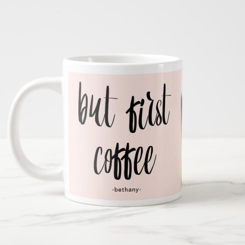 But First Coffee Blush Add Photo and Name Giant Coffee Mug