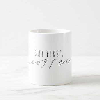 But First  Coffee | Casual Script | Modern Coffee Mug by RedefinedDesigns at Zazzle