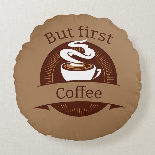 But First Coffee Fun Caffeine Addict Quote Round Pillow (Front)