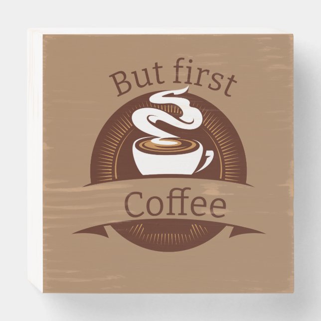 But First Coffee Fun Caffeine Addict Quote Wooden Box Sign (Front Horizontal)