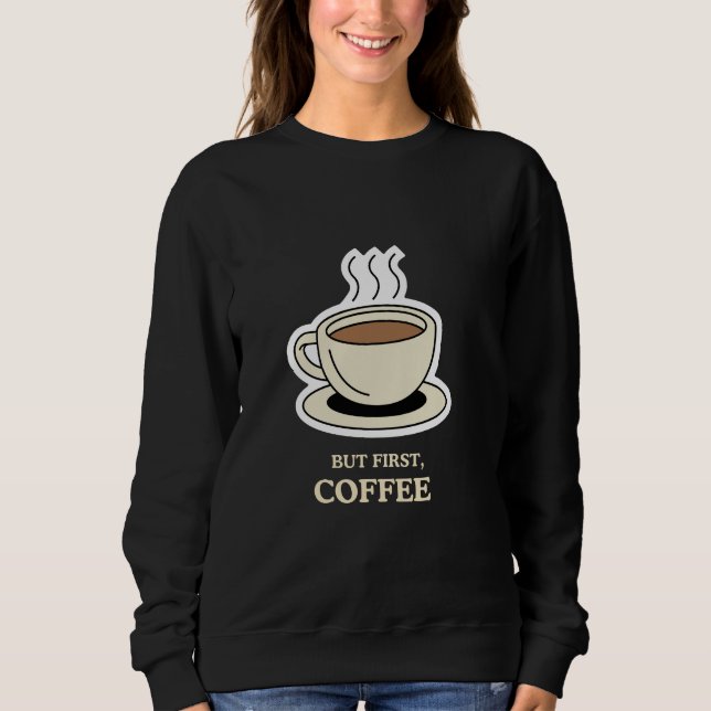 But First, Coffee Funny Coffee Lover Sweatshirt (Front)