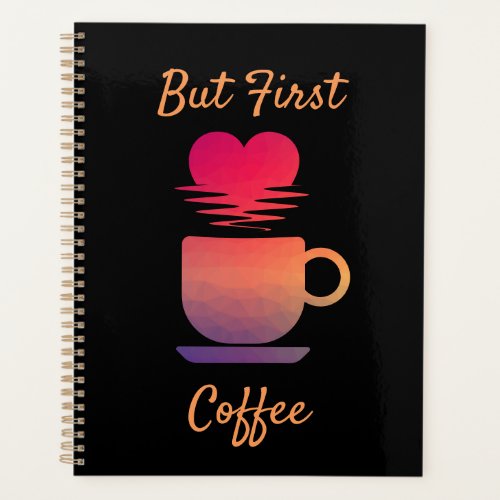 But First Coffee  Morning Sunrise Coffee Lovers Planner