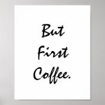 But First Coffee. Poster at Zazzle