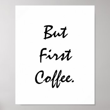 But First Coffee. Poster by MarysTypoArt at Zazzle