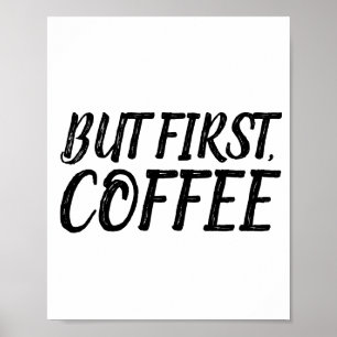 BUT FIRST, COFFEE Posters Signs