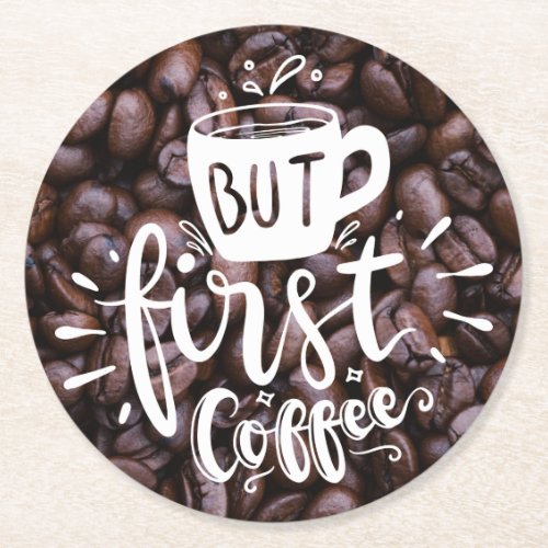 But First Coffee Quote White Typography Beans  Round Paper Coaster