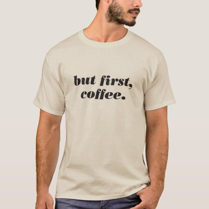 but first, coffee shirt | Zazzle