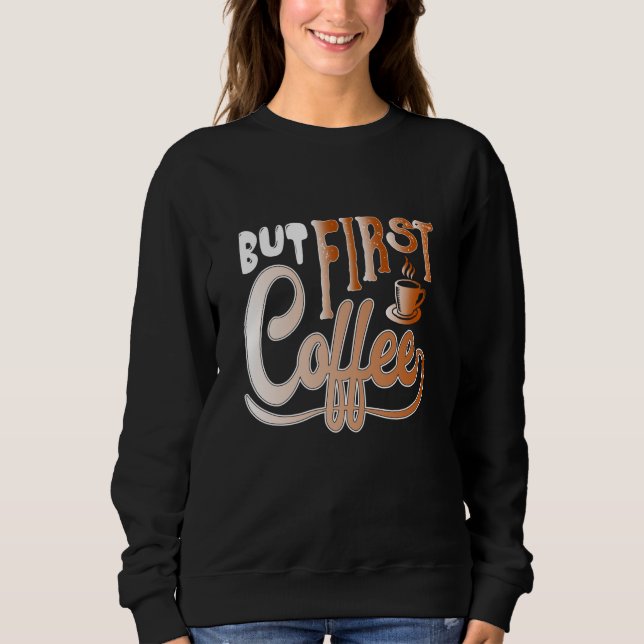 But First Coffee Sweatshirt (Front)