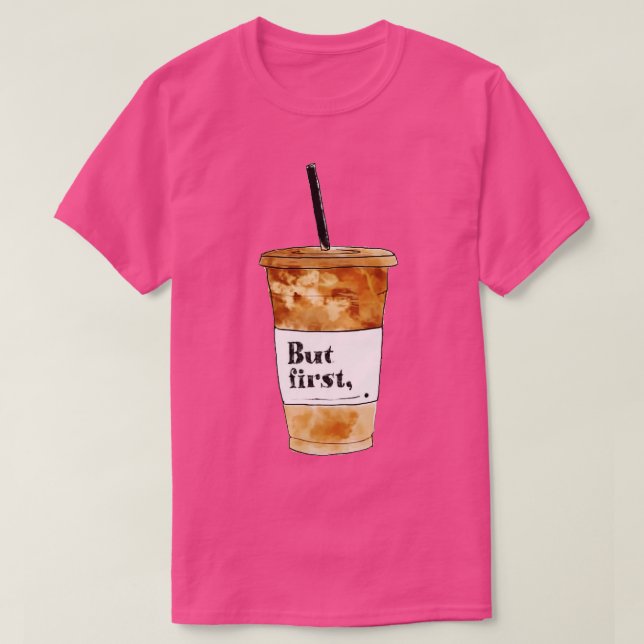 But First Coffee  T-Shirt (Design Front)