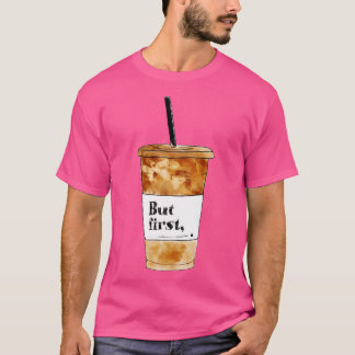 But First Coffee  T-Shirt