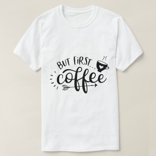 But First  Coffee T_Shirt