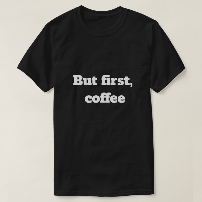 But First Coffee T-Shirt - Funny Coffee Lover Gift (Design Front)