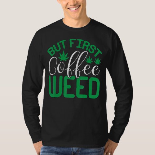 But First Coffee Weed T_Shirt
