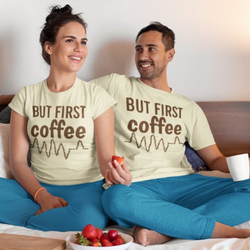 But First Coffee with Heartbeat Beans Unisex T_Shirt