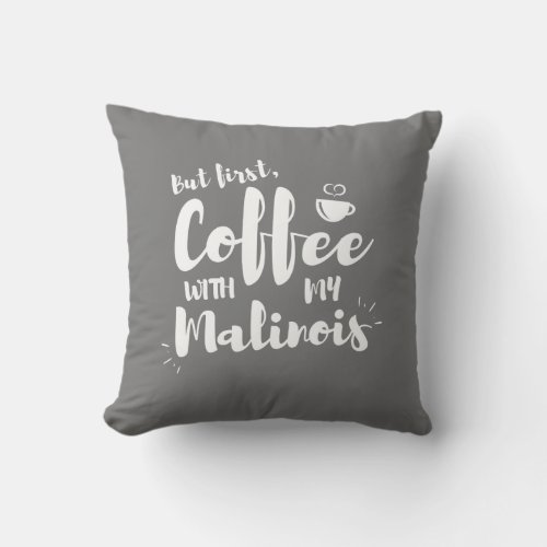 But First Coffee With My Malinois  Throw Pillow