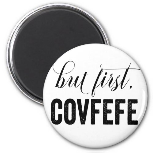 But First COVFEFE Magnet