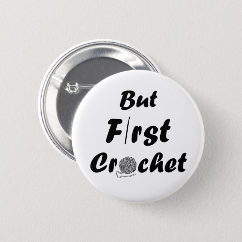 But first crochet funny crocheters sayings button