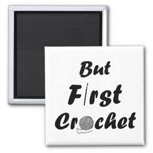 But first crochet funny crocheters sayings magnet