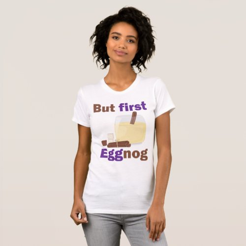 But First Eggnog T_Shirt