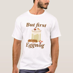But First Eggnog T-Shirt
