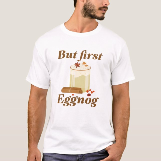 But First Eggnog T-Shirt (Front)