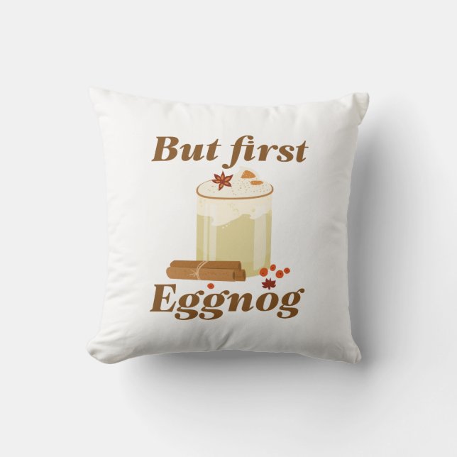 But First Eggnog Throw Pillow (Front)