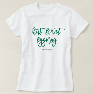 But First Eggnog with Name Festive Green Holiday T-Shirt
