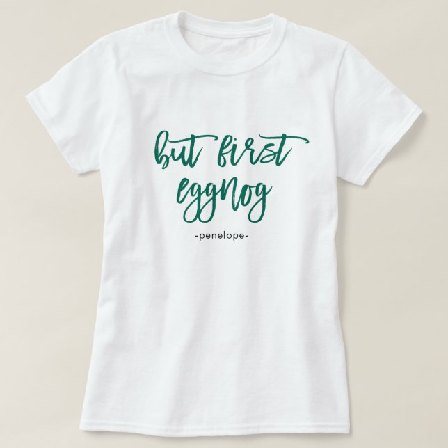 But First Eggnog with Name Festive Green Holiday T-Shirt (Design Front)
