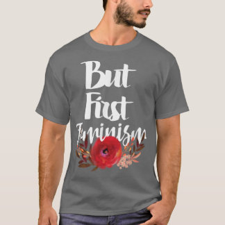But First Feminism Womens Rights Floral Feminist52 T-Shirt