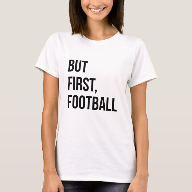 But First, Football T-Shirt (Front)