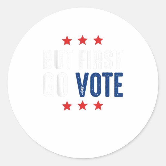 But First Go Vote Election Classic Round Sticker (Front)