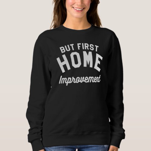 But First Home Improvement Handyman Premium_1 Sweatshirt
