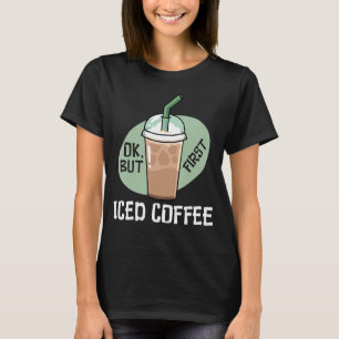 But First Iced Coffee Drinker Caffeine T-Shirt